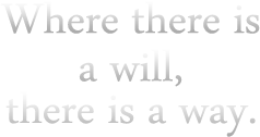 Where there is a will,there is a way.